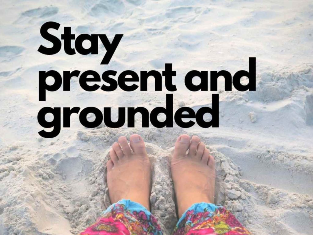 Stay present and grounded